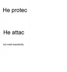 He protec he attac but most importantly Meme Template