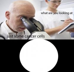 Looking at cancer cells Meme Template