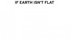 If Earth Isn't flat Meme Template