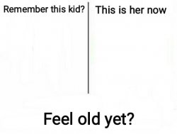 Feel old yet Meme Template