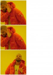 I know it's a Drake meme, but it's the only format that this would