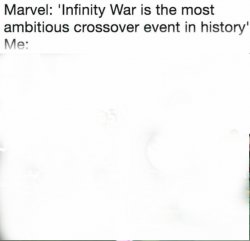 Infinity War is the ambitious crossover event in History Meme Template