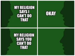 My religion says you can't do that Meme Template