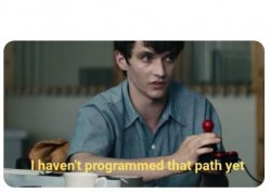 I Haven't Programmed That Path Yet Meme Template