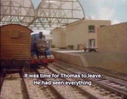 It was time for Thomas to leave, He had seen everything Meme Template