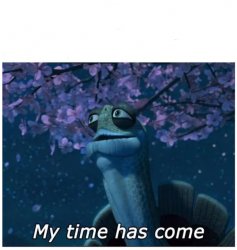 My time has come Meme Template