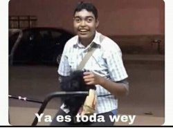 Ya es toda wey Meme Template