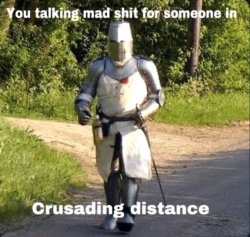 You talking mad shit for someone in Crusading distance Meme Template