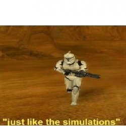 Just like the simulations Meme Template