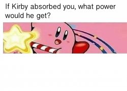 If Kirby absorbed you, what power would he get? Meme Template