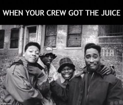 Juice When Your Crew Got Juice Meme Template