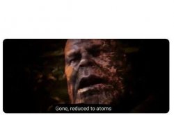 gone reduced to atoms Meme Template