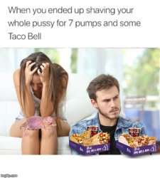 Shaved Pussy 7 Pumps and Taco Bell Meme Template
