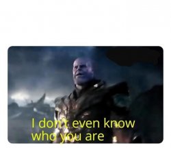thanos I don't even know who you are Meme Template