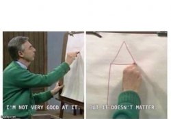 I'm Not Very Good At It But It Doesn't Matter Mr Rogers Meme Template