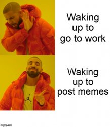 Drake No To Work Yes To Posting Memes Meme Template
