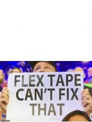 Flex Tape Can’t Fix That Meme Template