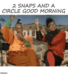 2 Snaps and a Circle Good Morning Meme Template