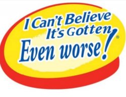 I can't believe it's gotten even worse Meme Template