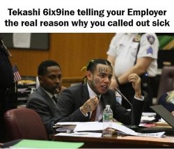 Tekashi 6ix9ine Telling Real Reason Called Out Of Work Sick Meme Template