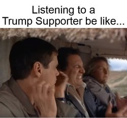 Dumb and Dumber Listening To A Trump Supporter Meme Template