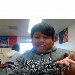 How would I know? Meme Template