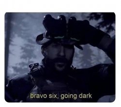 Bravo Six, going dark Meme Template