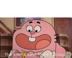 That’s not a dare! That’s Tuesday! Meme Template