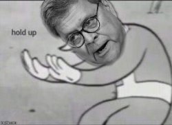 William Barr Hold Up Meme Template