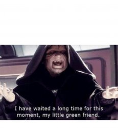 I have waited along time for this moment my little green friend Meme Template
