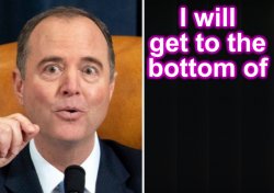 Adam Schiff I will get to the bottom of Meme Template