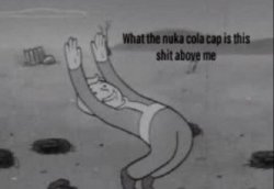 fallout what in the nuka cola cap is this above me Meme Template