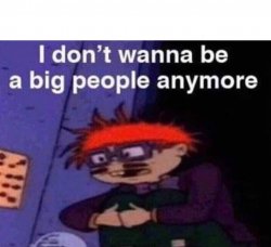 I don't wanna be a big people anymore Meme Template