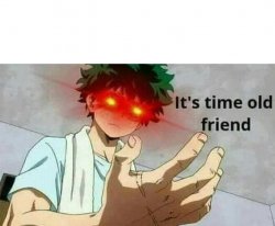 It's time old friend Meme Template