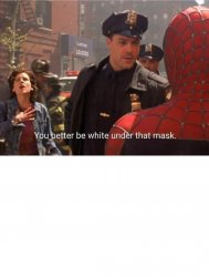 You better be white under that mask Meme Template