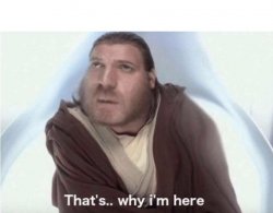 That's why I'm here Meme Template