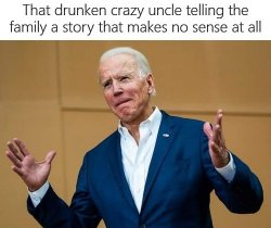 Joe Biden Drunken Uncle Telling A Story That Makes No Sense Meme Template