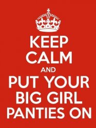 Keep Calm and put your big girl panties on Meme Template
