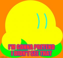 I'm gonna pretend I didn't see that Kibble Meme Template