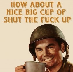 How about a nice big cup of shut the fuck up Meme Template