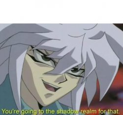 You're going to the shadow, realm for that Meme Template
