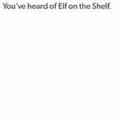 You've Heard Of Elf On The Shelf Meme Template