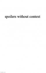 Spoilers Without Context Meme Template