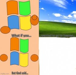 What if you wanted to go to heaven windows xp Meme Template