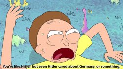 You’re like Hitler, but even Hitler cared about Germany Meme Template