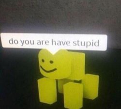 Do you are have stupid? Meme Meme Template