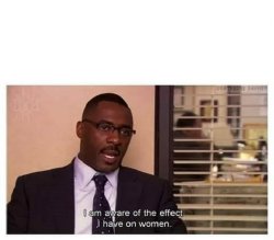 I'm aware of the effect I have on women Meme Template