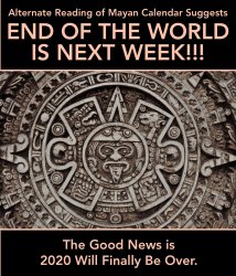 mayan calender suggests end of world is next week Meme Template