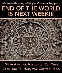 mayan calender suggests end of world is next week Meme Template