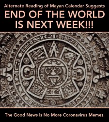 mayan calender suggests end of the world is next week Meme Template